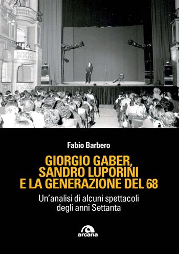 Giorgio Gaber, Sandro Luporini e la generazione del 68. Un'analisi di alcuni spettacoli degli anni Settanta - Fabio Barbero - Libro Arcana 2022, Musica | Libraccio.it