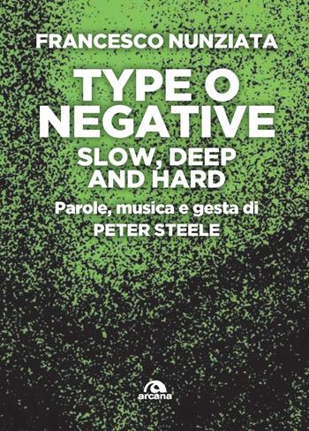Type o Negative. Slow, deep and hard. Parole, musica e gesta di Peter Steele - Francesco Nunziata - Libro Arcana 2022, Musica | Libraccio.it
