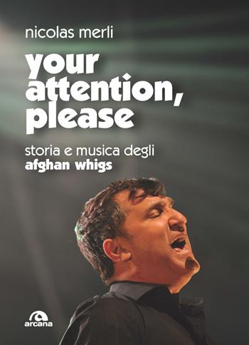 Your attention, please. Storia e musica degli Afghan Whigs - Nicolas Merli - Libro Arcana 2022, Musica | Libraccio.it