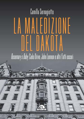 La maledizione del Dakota. Rosemary's Baby, Cielo Drive, John Lennon e altri fatti oscuri - Camilla Sernagiotto - Libro Arcana 2022, Musica | Libraccio.it