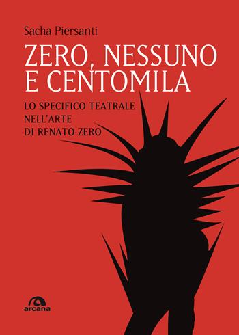 Zero, nessuno e centomila. Lo specifico teatrale nell’arte di Renato Zero - Sacha Piersanti - Libro Arcana 2022, Musica | Libraccio.it