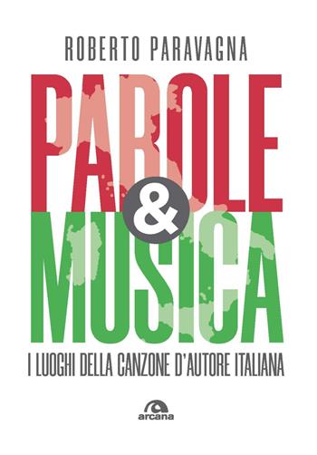 Parole & musica. I luoghi della canzone d'autore italiana - Roberto Paravagna - Libro Arcana 2022, Musica | Libraccio.it