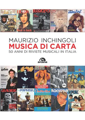 Musica di carta. 50 anni di riviste musicali in Italia - Maurizio Inchingoli - Libro Arcana 2022, Musica | Libraccio.it