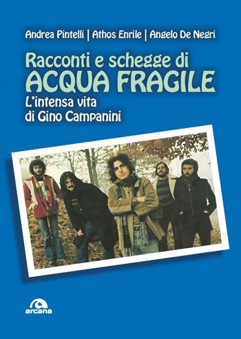 Racconti e schegge di Acqua fragile. L'intensa vita di Gino Campanini - Andrea Pintelli, Athos Enrile, Angelo De Negri - Libro Arcana 2022, Musica | Libraccio.it