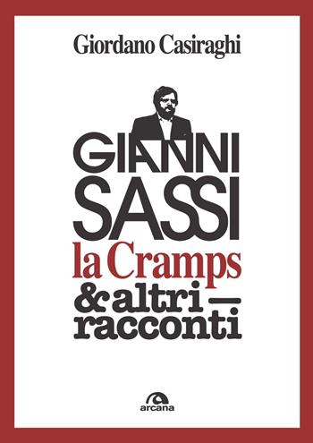 Gianni Sassi la Cramps & altri racconti - Giordano Casiraghi - Libro Arcana 2023, Musica | Libraccio.it
