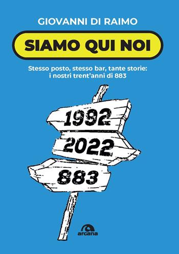 Siamo qui noi. Stesso posto, stesso bar, tante storie: i nostri trent'anni di 883 - Giovanni Di Raimo - Libro Arcana 2023, Musica | Libraccio.it