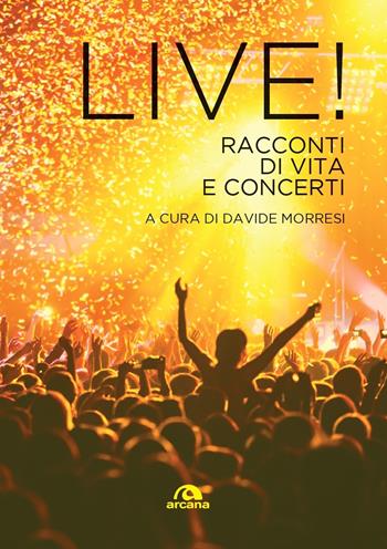 Live! Racconti di vita e concerti  - Libro Arcana 2023, Musica | Libraccio.it