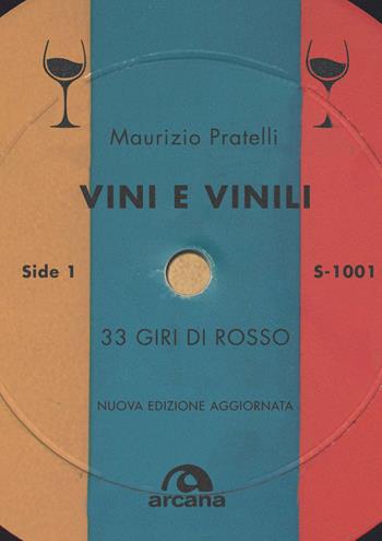 Vini e vinili. 33 giri di rosso. Nuova ediz. - Maurizio Pratelli - Libro Arcana 2023, Musica | Libraccio.it
