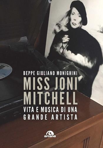 Miss Joni Mitchell. Vita e musica di una grande artista - Beppe Giuliano Monighini - Libro Arcana 2023, Musica | Libraccio.it