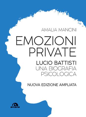 Emozioni private. Lucio Battisti. Una biografia psicologica. Nuova ediz. - Amalia Mancini - Libro Arcana 2023, Musica | Libraccio.it
