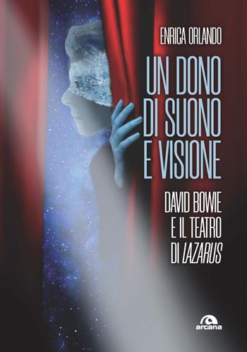 Un dono di suono e visione. David Bowie e il teatro di Lazarus - Enrica Orlando - Libro Arcana 2023, Musica | Libraccio.it