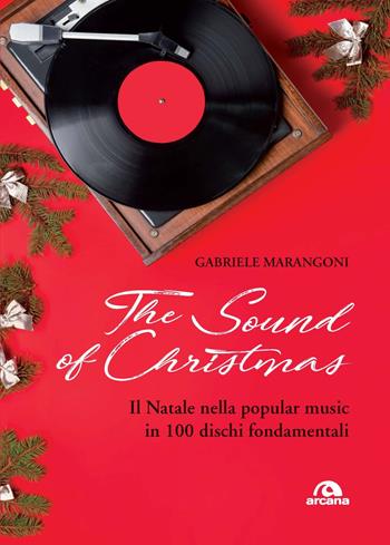 The sound of Christmas. Il Natale nella popular music in 100 dischi fondamentali. Con QR Code - Gabriele Marangoni - Libro Arcana 2023, Musica | Libraccio.it