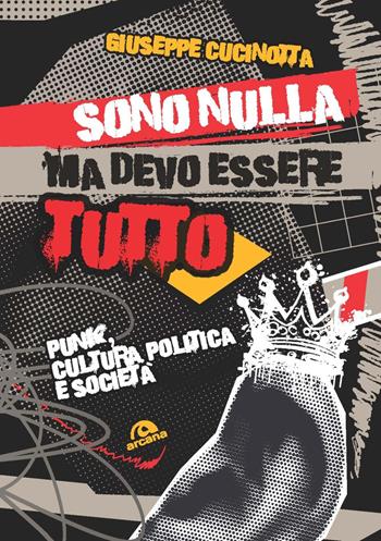 Sono nulla ma devo essere tutto. Punk, cultura, politica e società - Giuseppe Cucinotta - Libro Arcana 2023, Musica | Libraccio.it