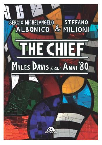 The chief. Miles Davis e gli anni Ottanta - Sergio Michelangelo Albonico, Stefano Milioni - Libro Arcana 2023, Musica | Libraccio.it