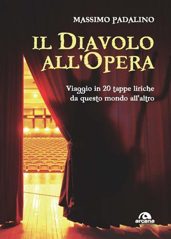 Il diavolo all'opera. Viaggio in 20 tappe liriche da questo mondo all'altro - Massimo Padalino - Libro Arcana 2023, Musica | Libraccio.it