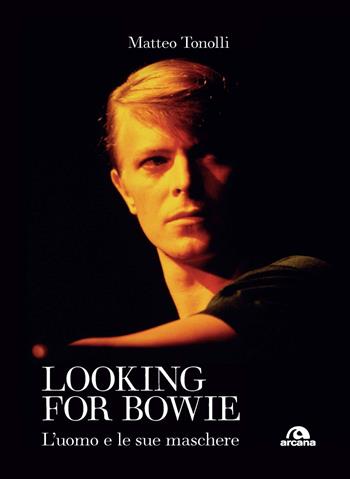 Looking for Bowie. L'uomo e le sue maschere - Matteo Tonolli - Libro Arcana 2023, Musica | Libraccio.it