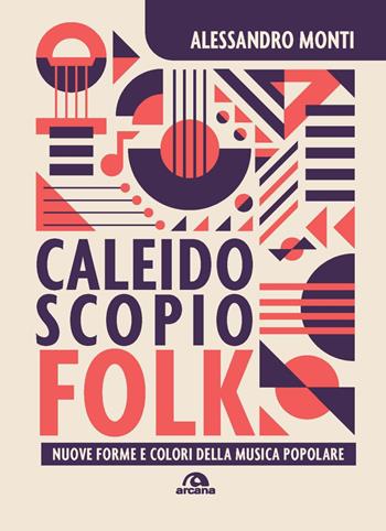 Caleidoscopio folk. Nuove forme e colori della musica popolare - Alessandro Monti - Libro Arcana 2024, Musica | Libraccio.it