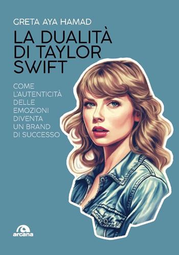 La dualità di Taylor Swift. Come l’autenticità delle emozioni diventa un brand di successo - Greta Aya Hamad - Libro Arcana 2024, Musica | Libraccio.it