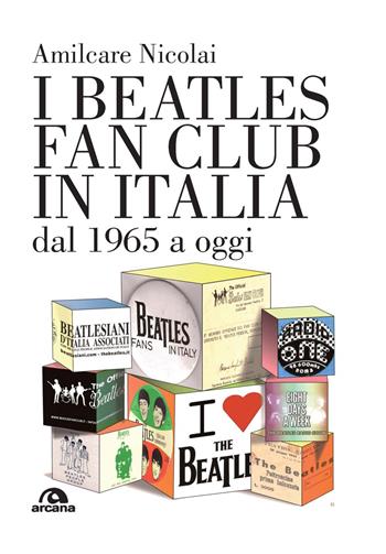 I Beatles fan club in Italia dal 1965 a oggi - Amilcare Nicolai - Libro Arcana 2024, Musica | Libraccio.it