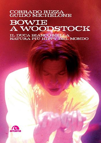 Bowie a Woodstock. Il Duca Bianco nella natura più hippy del mondo - Guido Michelone, Corrado Rizza - Libro Arcana 2024, Musica | Libraccio.it