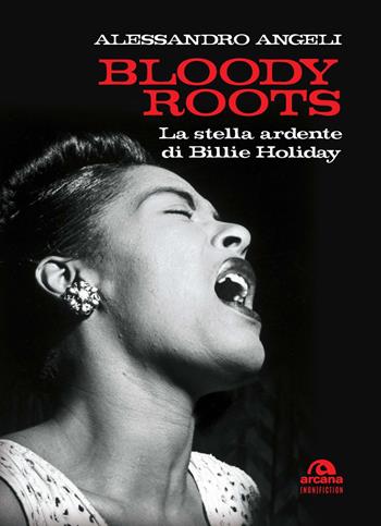 Bloody Roots. La stella ardente di Billie Holiday - Alessandro Angeli - Libro Arcana 2024, (non)fiction | Libraccio.it