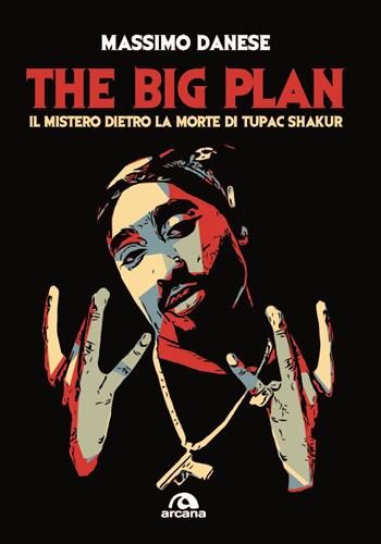 The Big Plan. Il mistero dietro la morte di Tupac Shakur - Massimo Danese - Libro Arcana 2024, Musica | Libraccio.it