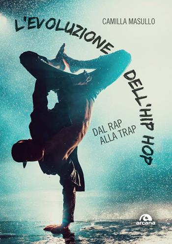 L'evoluzione dell'hip hop. Dal rap alla trap - Camilla Masullo - Libro Arcana 2024, Musica | Libraccio.it