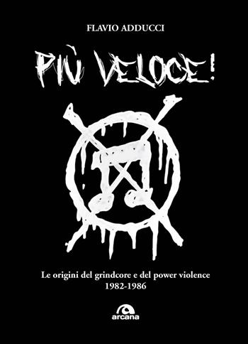 Più veloce! Le origini del grindcore e del power violence - Flavio Adducci - Libro Arcana 2024, Musica | Libraccio.it