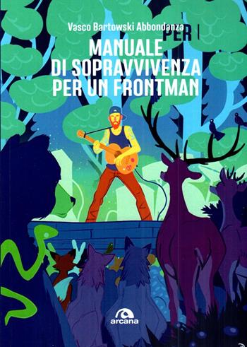 Manuale di sopravvivenza per un frontman - Vasco Bartowski Abbondanza - Libro Arcana 2024, Musica | Libraccio.it