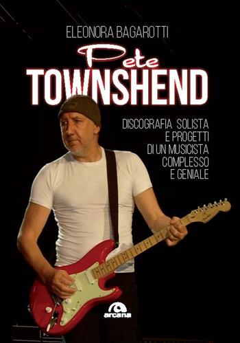 Pete Townshend - Eleonora Bagarotti - Libro Arcana 2025, Musica | Libraccio.it