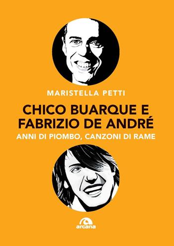 Chico Buarque e Fabrizio De André. Anni di piombo, canzoni di rame - Maristella Petti - Libro Arcana 2025, Musica | Libraccio.it