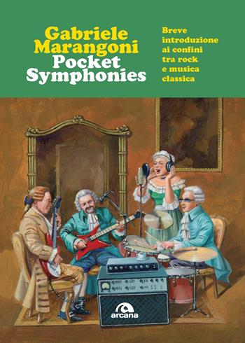 Pocket Symphonies. Breve introduzione ai confini tra rock e musica classica - Gabriele Marangoni - Libro Arcana 2025, Musica | Libraccio.it