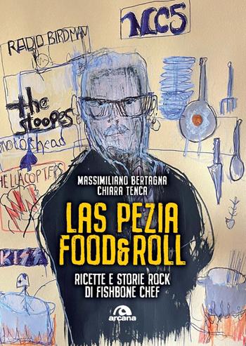 Las Pezia Food&Roll. Ricette e storie rock di Fishbone Chef - Massimiliano Bertagna, Chiara Tenca - Libro Arcana 2025, Musica | Libraccio.it