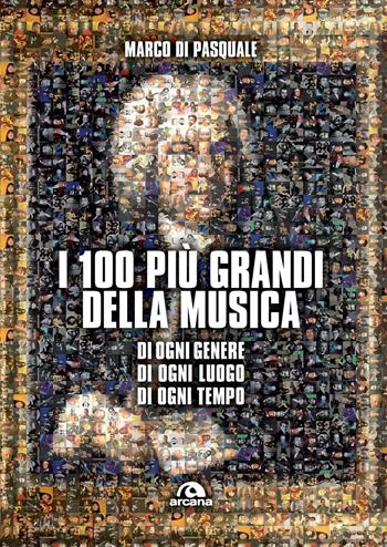 I 100 più grandi della musica - Marco Di Pasquale - Libro Arcana 2025, Musica | Libraccio.it
