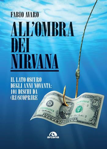 All'ombra dei Nirvana. Il lato oscuro degli anni Novanta. 101 dischi americani da (ri)scoprire - Fabio Avaro - Libro Arcana 2025, Musica | Libraccio.it