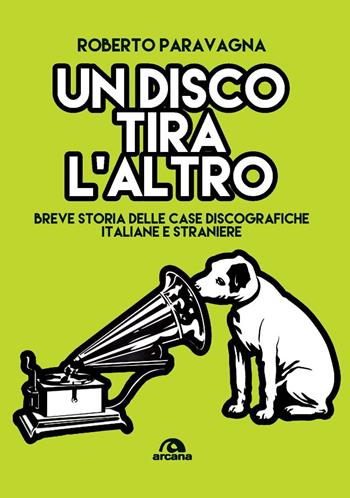 Un disco tira l'altro. Breve storia delle casa discografiche italiane e straniere - Roberto Paravagna - Libro Arcana 2025, Musica | Libraccio.it