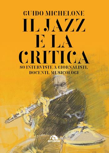 Il jazz e la critica. 80 interviste a giornalisti, docenti, musicologi - Guido Michelone, Valentina Voto - Libro Arcana 2025, Musica | Libraccio.it