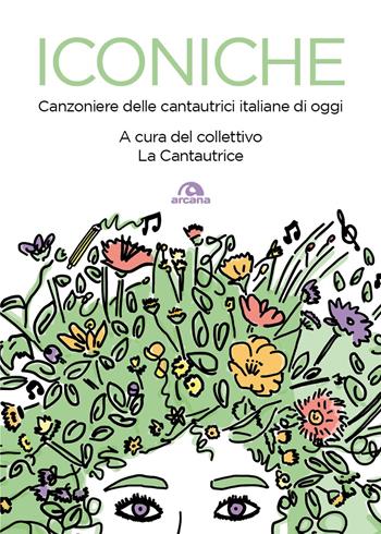 Iconiche. Canzoniere delle cantautrici italiane di oggi  - Libro Arcana 2025, Musica | Libraccio.it