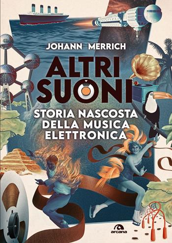 Altri suoni. Storia nascosta della musica elettronica - Johann Merrich - Libro Arcana 2025, Musica | Libraccio.it