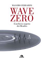 Wave zero. L'archivio segreto dei Beatles