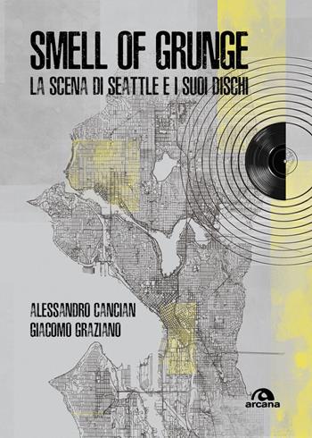Smell of grunge. La scena di Seattle e i suoi dischi - Alessandro Cancian, Giacomo Graziano - Libro Arcana 2026, Musica | Libraccio.it