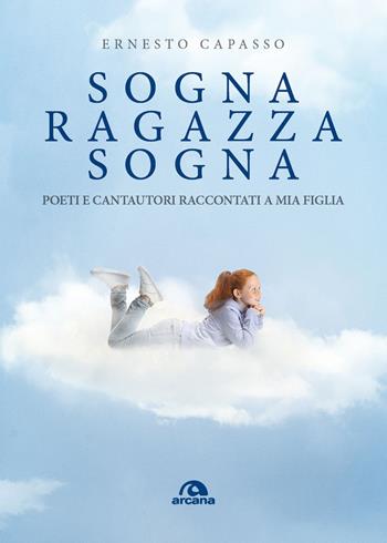 Sogna ragazza sogna. Poeti e cantautori raccontati a mia figlia - Ernesto Capasso - Libro Arcana 2026, Musica | Libraccio.it
