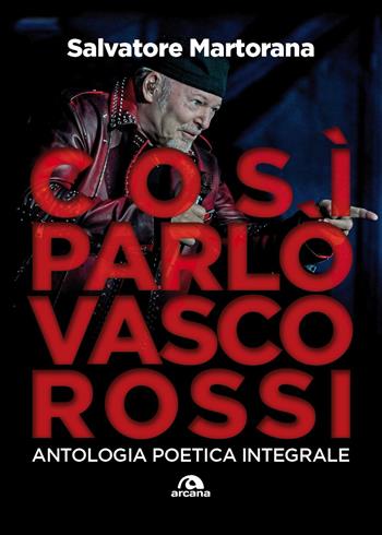 Così parlò Vasco Rossi. Antologia poetica integrale. Tutti i testi commentati - Salvatore Martorana - Libro Arcana 2026, TXT | Libraccio.it
