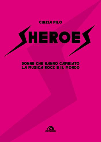 Sheroes. Donne che hanno cambiato la musica rock e il mondo - Cinzia Pilo - Libro Arcana 2026, Musica | Libraccio.it