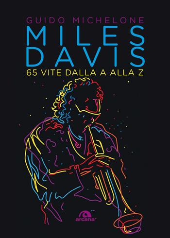Miles Davis. 65 vite dalla A alla Z - Guido Michelone - Libro Arcana 2026, Musica | Libraccio.it