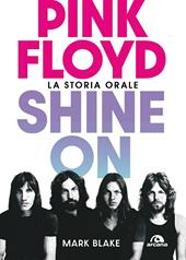 Pink Floyd. Shine on. La storia orale