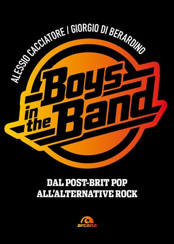 Boys in the band. Dal post-brit pop all'alternative rock - Alessio Cacciatore, Giorgio Di Berardino - Libro Arcana 2026, Musica | Libraccio.it