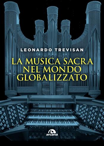 La musica sacra nel mondo globalizzato - Leonardo Trevisan - Libro Arcana 2026, Musica | Libraccio.it