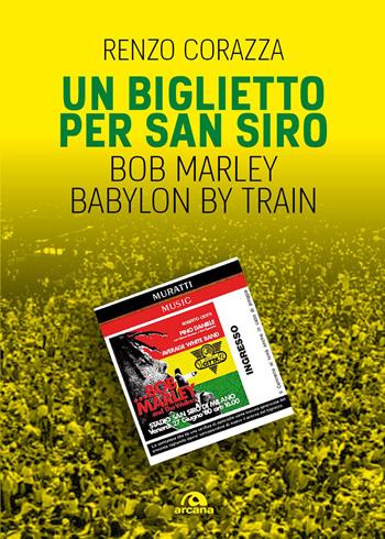 Un biglietto per San Siro. Bob Marley. Babylon by train - Renzo Corazza - Libro Arcana 2026, Musica | Libraccio.it