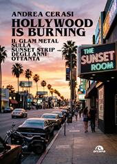 Hollywood is burning. Il glam metal sulla Sunset Strip degli anni Ottanta